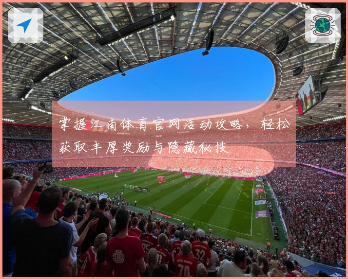 掌握江南体育官网活动攻略，轻松获取丰厚奖励与隐藏秘技